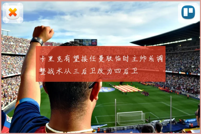 卡里克有望接任曼联临时主帅或调整战术从三后卫改为四后卫